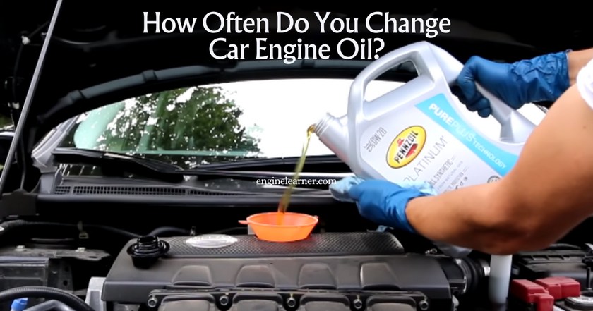 How Often Do You Change Car Engine Oil? Best Guidance - Engine Learner
