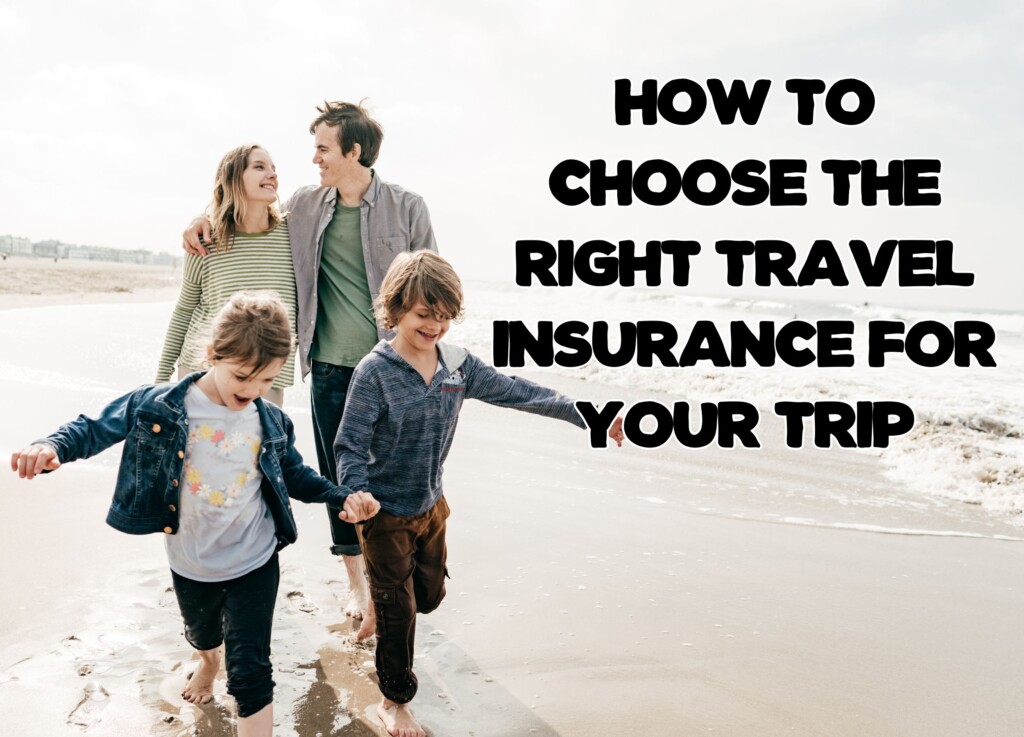 How To Choose The Right Travel Insurance For Your Trip